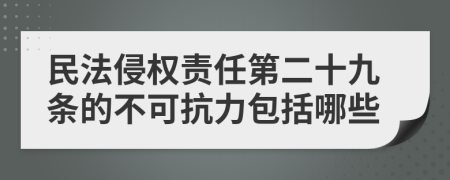 民法侵权责任第二十九条的不可抗力包括哪些