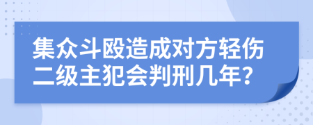 集众斗殴造成对方轻伤二级主犯会判刑几年？