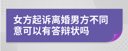 女方起诉离婚男方不同意可以有答辩状吗