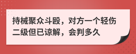 持械聚众斗殴，对方一个轻伤二级但已谅解，会判多久