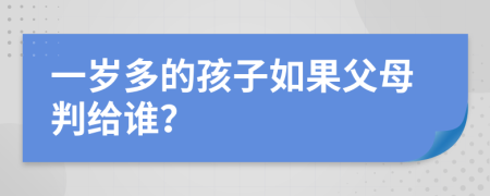 一岁多的孩子如果父母判给谁？