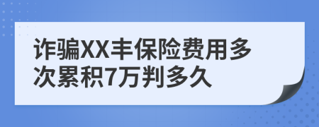 诈骗XX丰保险费用多次累积7万判多久