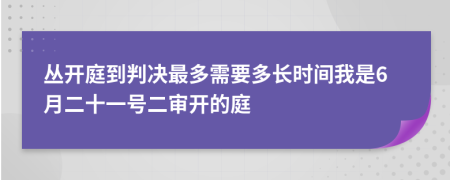 丛开庭到判决最多需要多长时间我是6月二十一号二审开的庭