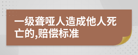 一级聋哑人造成他人死亡的,赔偿标准