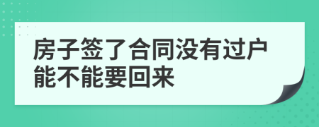 房子签了合同没有过户能不能要回来