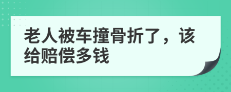 老人被车撞骨折了，该给赔偿多钱