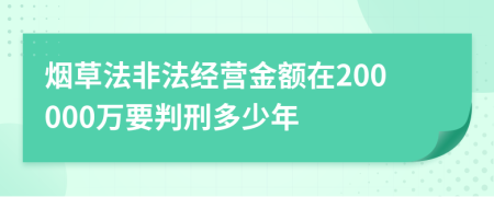 烟草法非法经营金额在200000万要判刑多少年