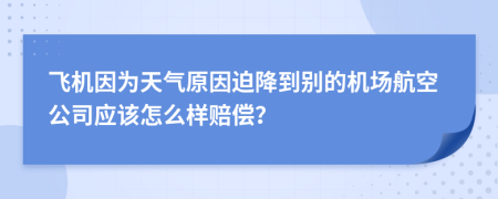 飞机因为天气原因迫降到别的机场航空公司应该怎么样赔偿？