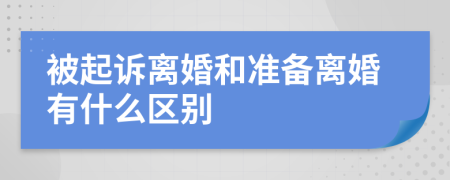 被起诉离婚和准备离婚有什么区别