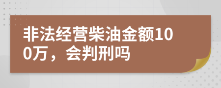 非法经营柴油金额100万，会判刑吗