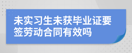 未实习生未获毕业证要签劳动合同有效吗