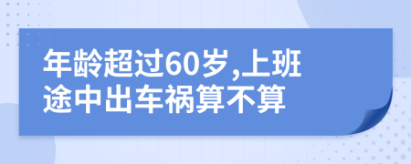 年龄超过60岁,上班途中出车祸算不算