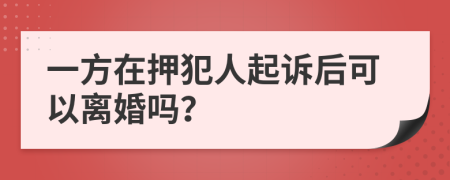 一方在押犯人起诉后可以离婚吗？