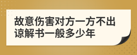 故意伤害对方一方不出谅解书一般多少年