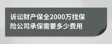 诉讼财产保全2000万找保险公司承保需要多少费用