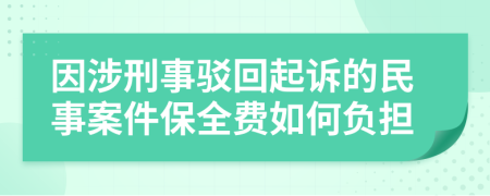 因涉刑事驳回起诉的民事案件保全费如何负担
