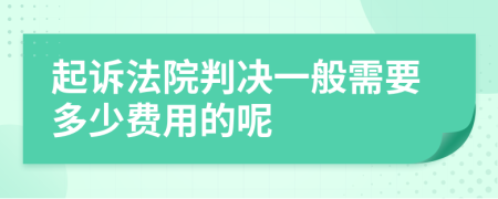 起诉法院判决一般需要多少费用的呢