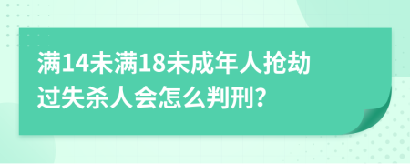 满14未满18未成年人抢劫过失杀人会怎么判刑？