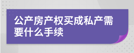 公产房产权买成私产需要什么手续