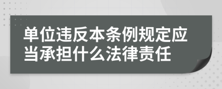 单位违反本条例规定应当承担什么法律责任