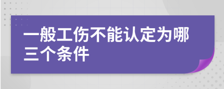 一般工伤不能认定为哪三个条件