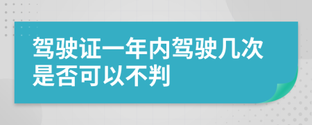 驾驶证一年内驾驶几次是否可以不判