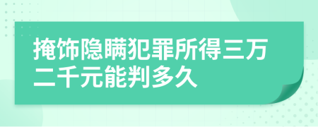 掩饰隐瞒犯罪所得三万二千元能判多久