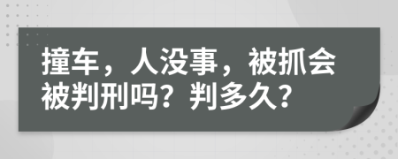 撞车，人没事，被抓会被判刑吗？判多久？