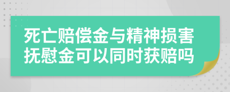 死亡赔偿金与精神损害抚慰金可以同时获赔吗