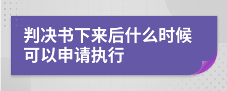 判决书下来后什么时候可以申请执行