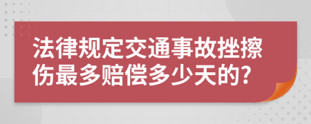 法律规定交通事故挫擦伤最多赔偿多少天的?