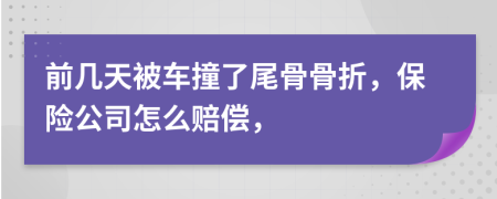 前几天被车撞了尾骨骨折，保险公司怎么赔偿，