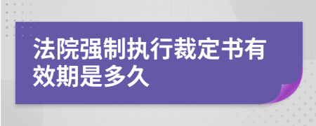 法院强制执行裁定书有效期是多久