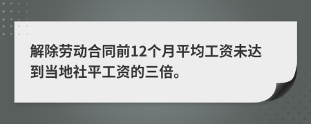 解除劳动合同前12个月平均工资未达到当地社平工资的三倍。