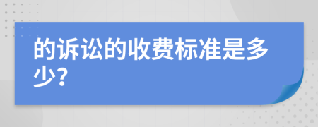 的诉讼的收费标准是多少？