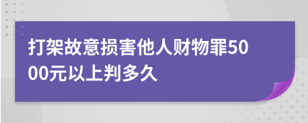 打架故意损害他人财物罪5000元以上判多久