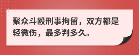 聚众斗殴刑事拘留，双方都是轻微伤，最多判多久。