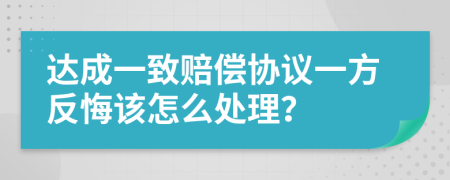 达成一致赔偿协议一方反悔该怎么处理？