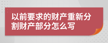 以前要求的财产重新分割财产部分怎么写