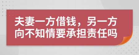 夫妻一方借钱，另一方向不知情要承担责任吗