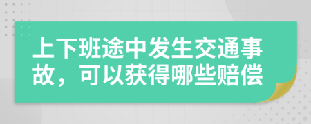 上下班途中发生交通事故，可以获得哪些赔偿