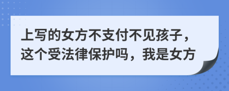 上写的女方不支付不见孩子，这个受法律保护吗，我是女方