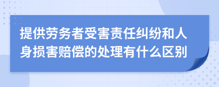 提供劳务者受害责任纠纷和人身损害赔偿的处理有什么区别