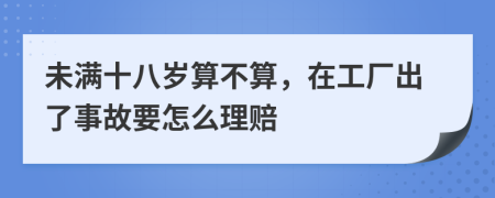 未满十八岁算不算，在工厂出了事故要怎么理赔