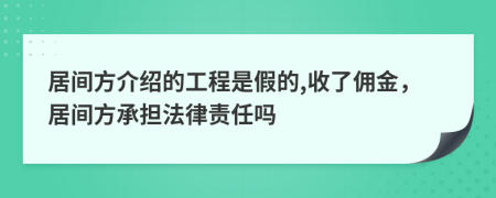 居间方介绍的工程是假的,收了佣金，居间方承担法律责任吗