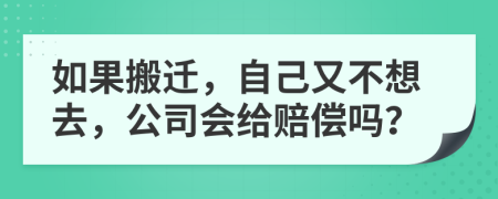 如果搬迁，自己又不想去，公司会给赔偿吗？