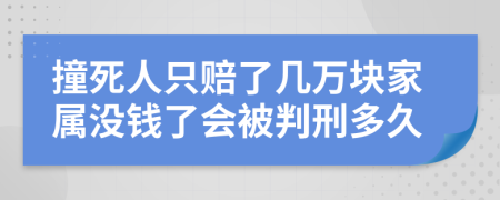 撞死人只赔了几万块家属没钱了会被判刑多久