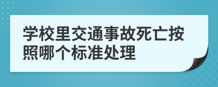 学校里交通事故死亡按照哪个标准处理