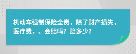 机动车强制保险全责，除了财产损失，医疗费，、会赔吗？赔多少？