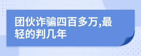 团伙诈骗四百多万,最轻的判几年